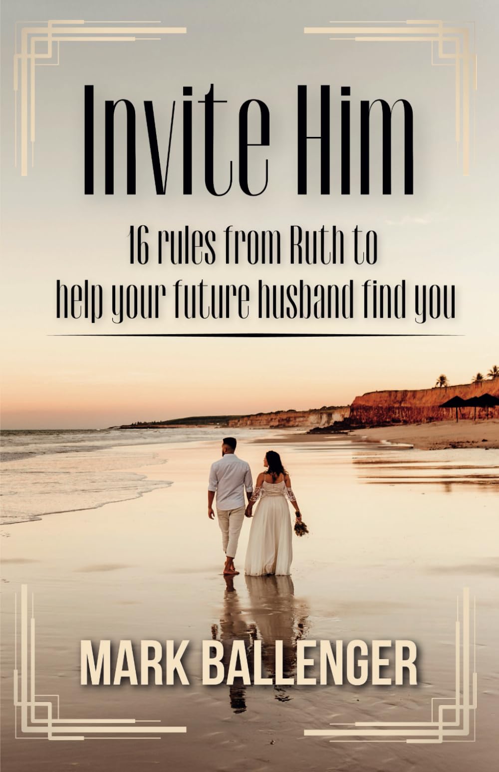 Invite Him: 16 Rules from Ruth to Help Your Future Husband Find You Religion & Esotericism