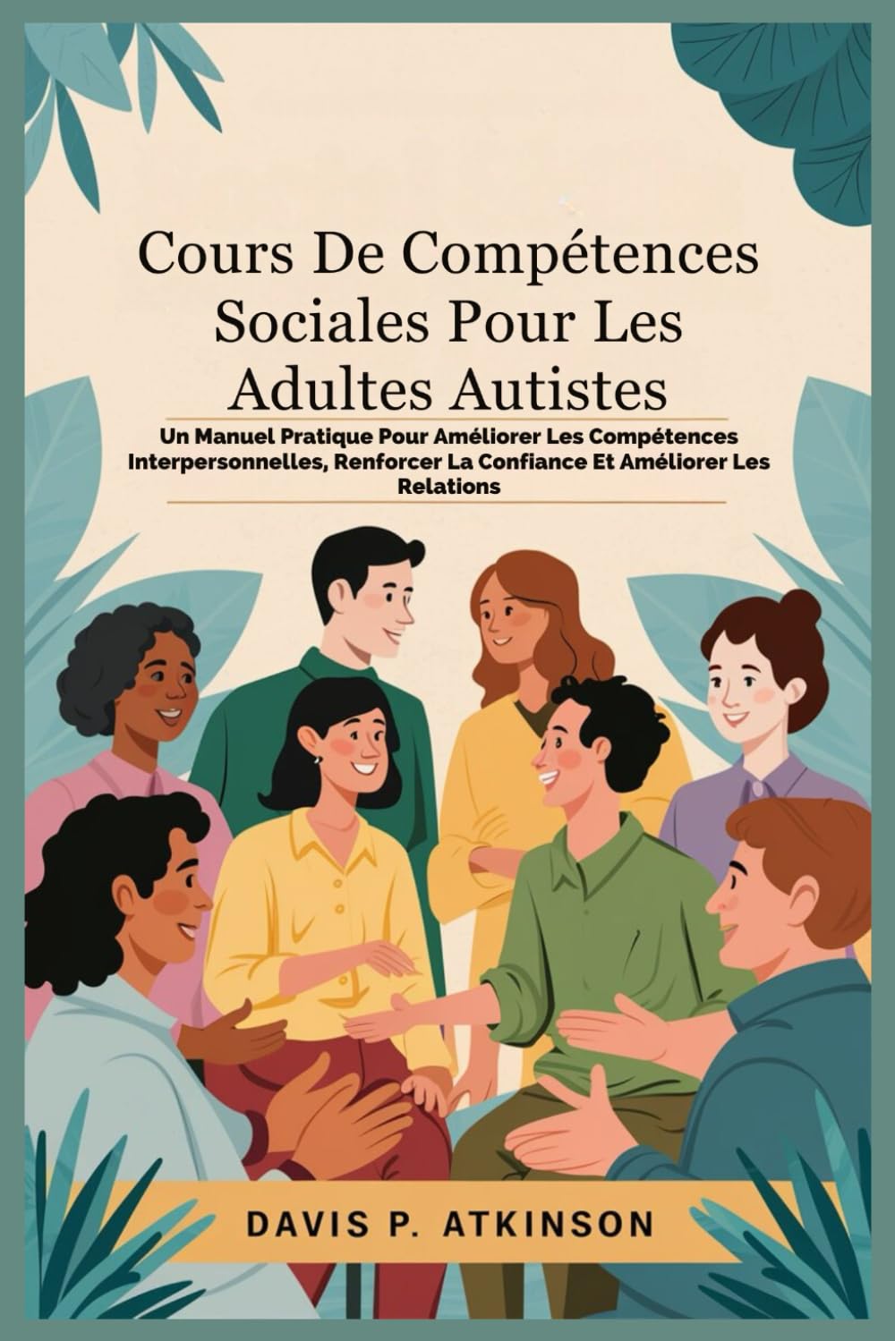 Cours De Compétences Sociales Pour Les Adultes Autistes: Un Manuel Pratique Pour Améliorer Les Compétences Interpersonnelles, Renforcer La Confiance Et Améliorer Les Relations book