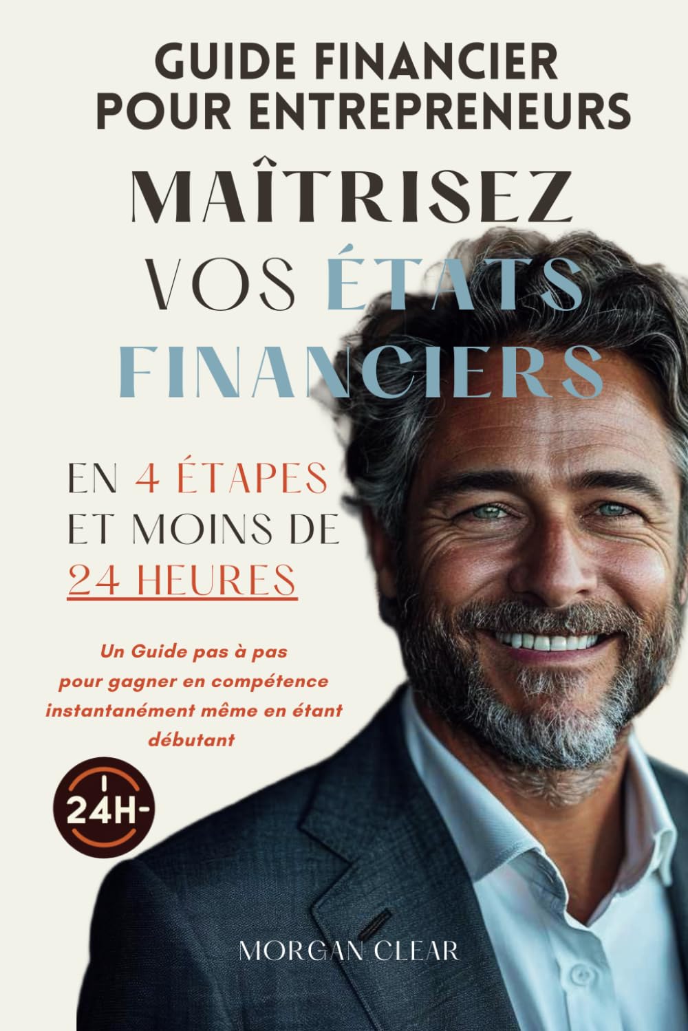Maîtrisez vos États Financiers en 24 Heures: Guide financier pour Entrepreneurs : un Guide pas à pas pour gagner en compétence instantanément même en étant débutant. Business, Finance & Career