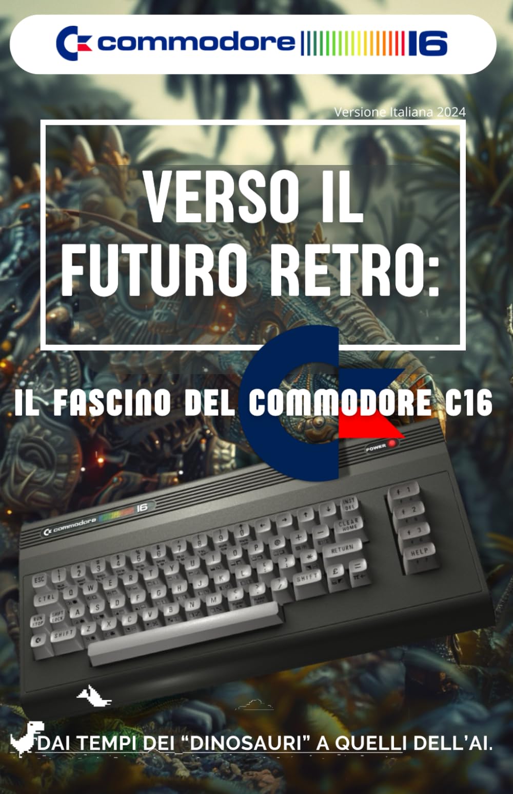Commodore C16 Verso il Futuro Retro: Dai tempi dei “dinosauri” a quelli dell’AI Books