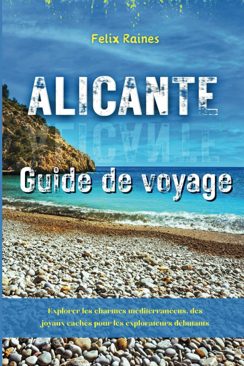 Alicante Guide de voyage: Explorer les charmes méditerranéens, des joyaux cachés pour les explorateurs débutants book