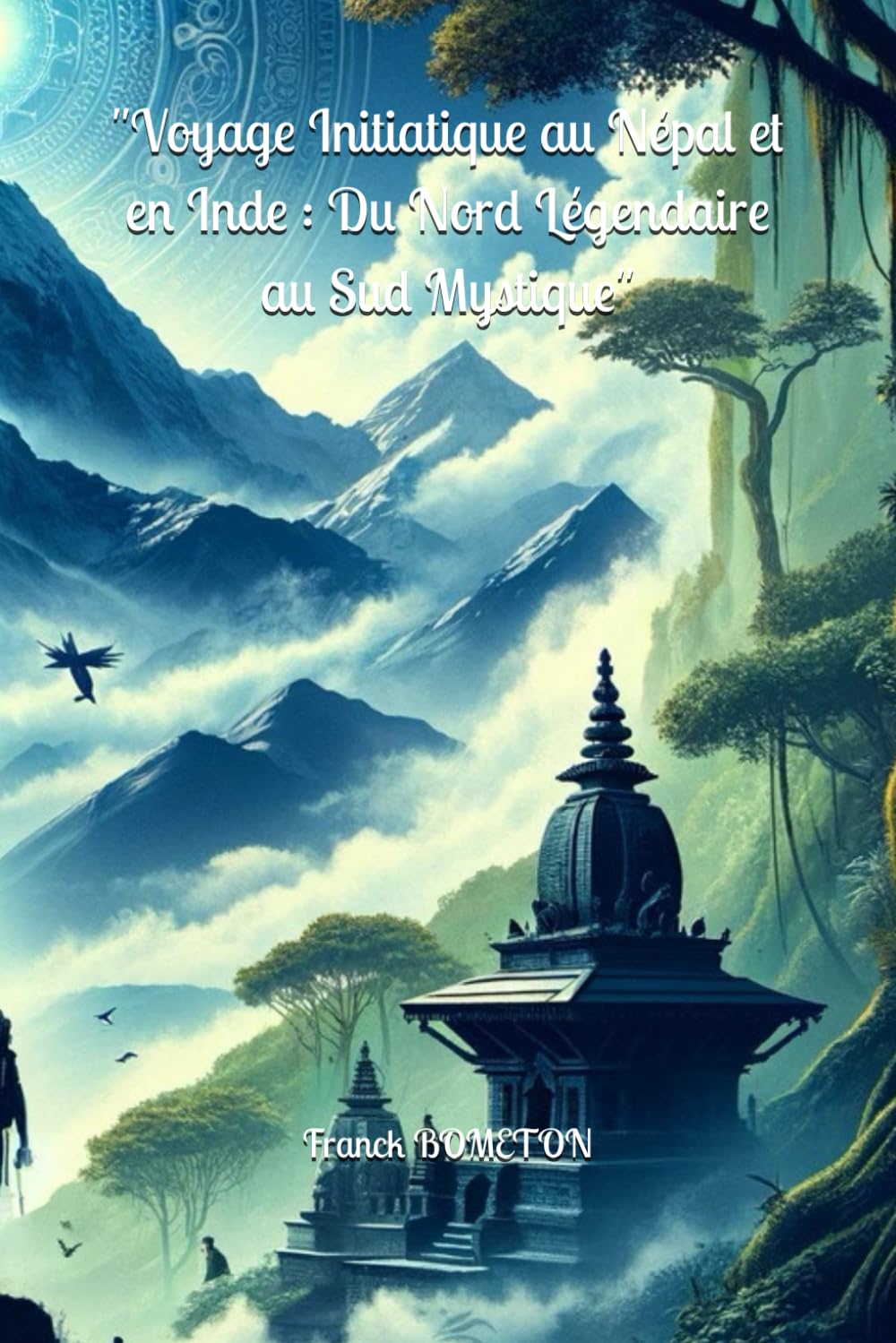 "Voyage Initiatique au Népal et en Inde : Du Nord Légendaire au Sud Mystique" book