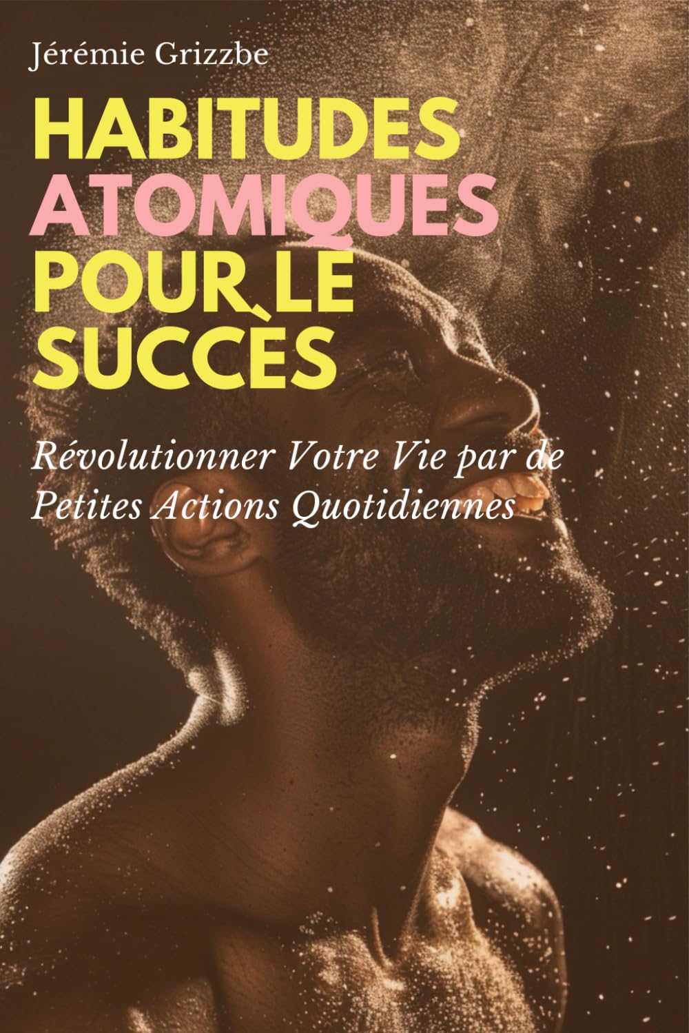 Habitudes Atomiques pour le Succès: Révolutionner Votre Vie par de Petites Actions Quotidiennes book