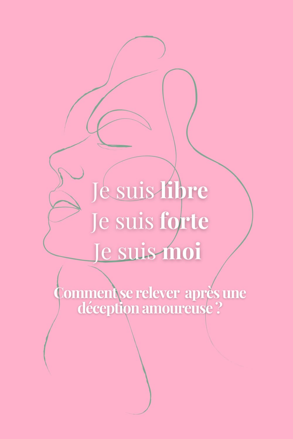 Je suis libre je suis forte je suis moi: Comment se relever après une déception amoureuse ? book