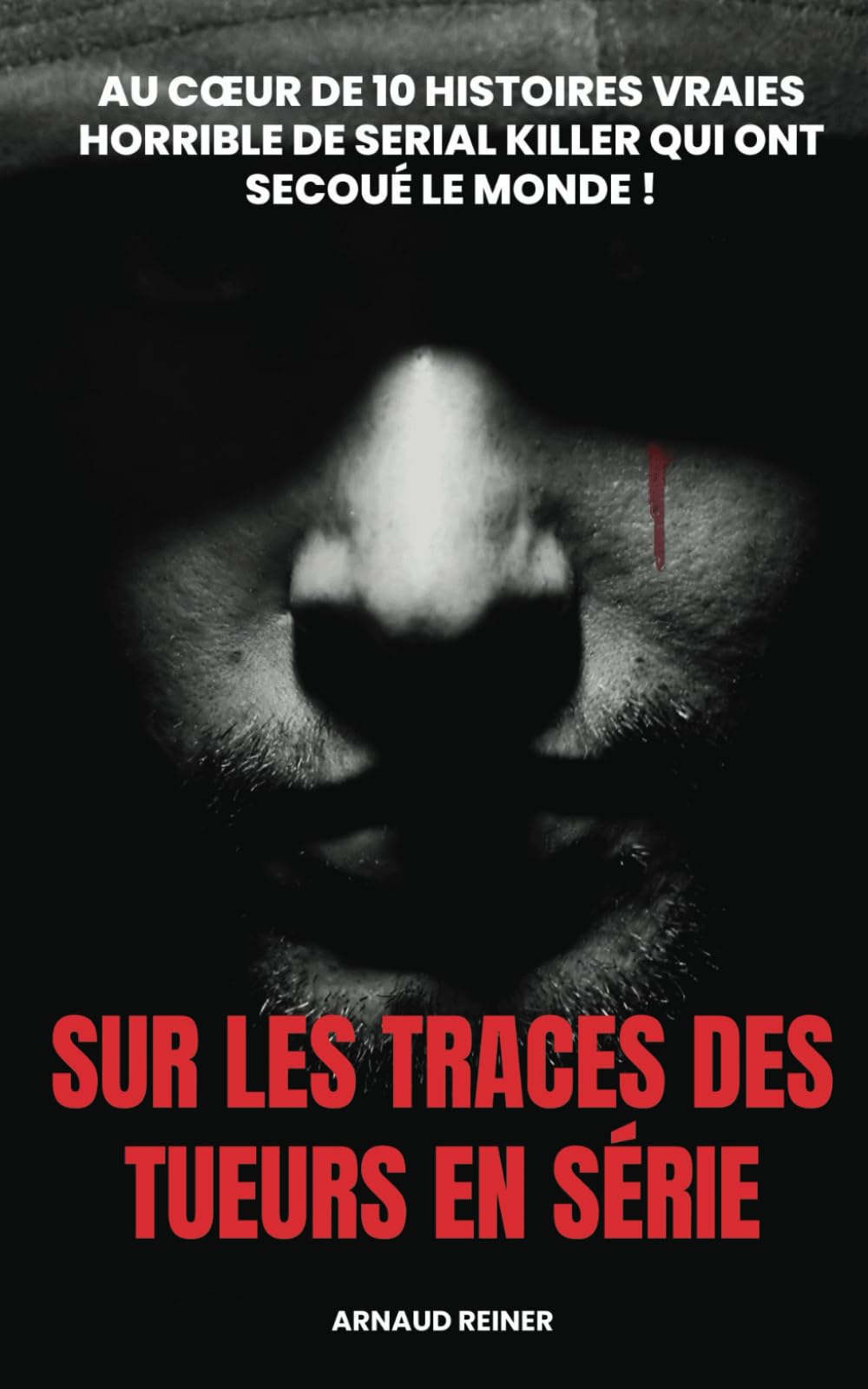 Sur les traces des tueurs en série: Au coeur de 10 histoires vraies horrible de serial killer qui ont secoué le Monde ! Reference Books