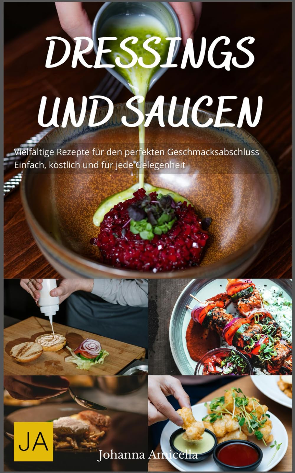 Dressings und Saucen: Vielfältige Rezepte für den perfekten Geschmacksabschluss - Einfach, köstlich und für jede Gelegenheit. Cooking & Enjoying
