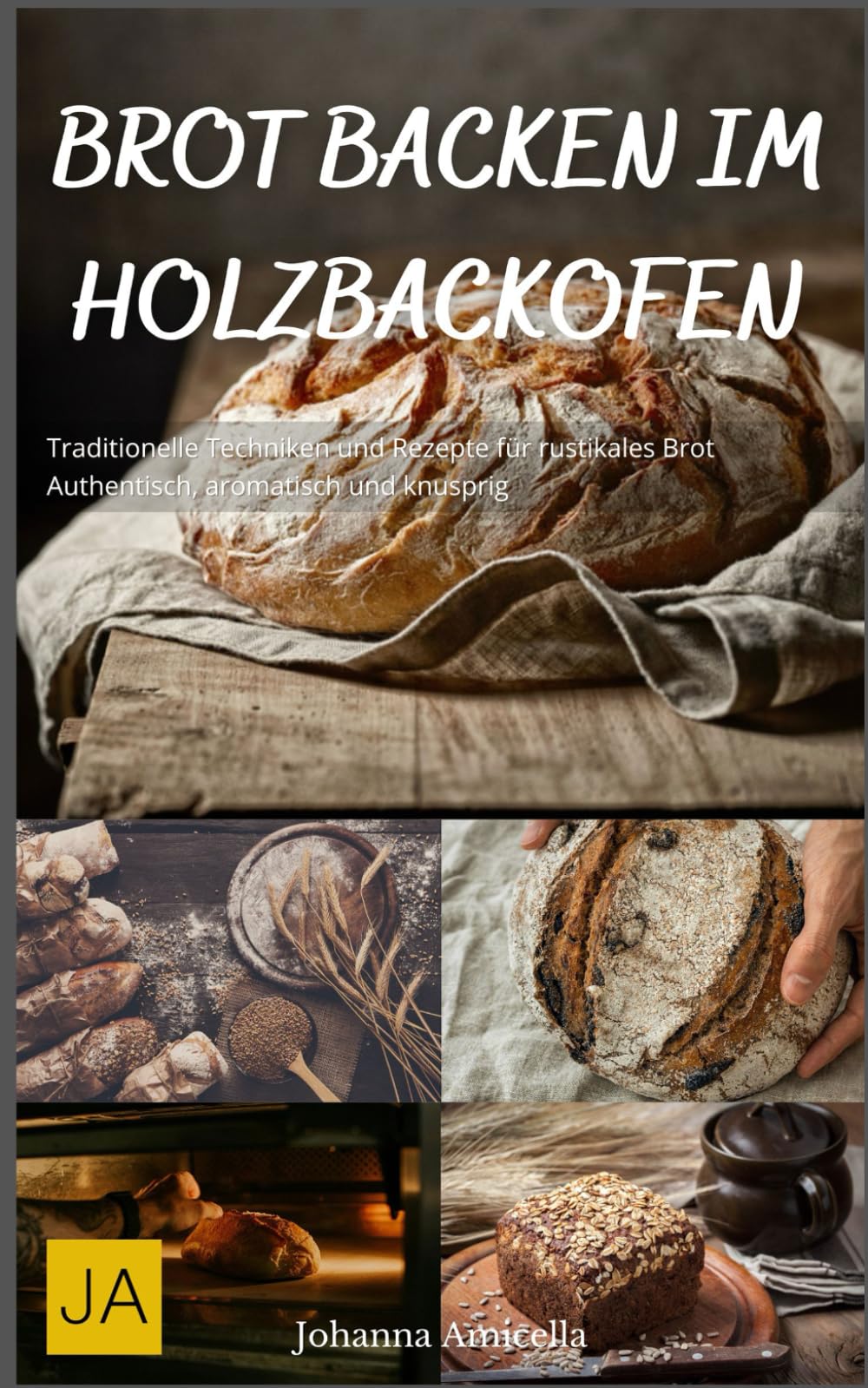 Brot backen im Holzbackofen: Traditionelle Techniken und Rezepte für rustikales Brot - Authentisch, aromatisch und knusprig book