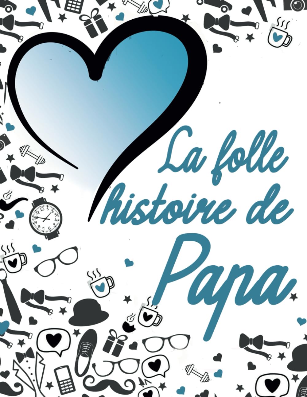 La folle histoire de papa: Livre mémoire à compléter par votre papa pour garder une trace écrite de sa vie book