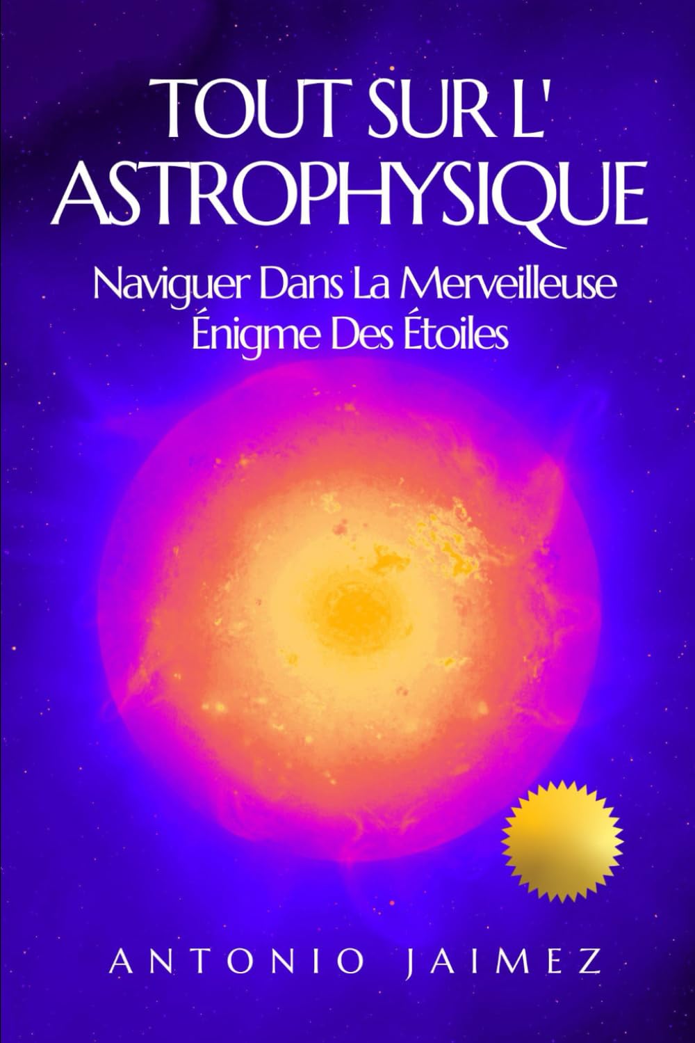 TOUT SUR L'ASTROPHYSIQUE: Naviguer Dans La Merveilleuse Énigme Des Étoiles book
