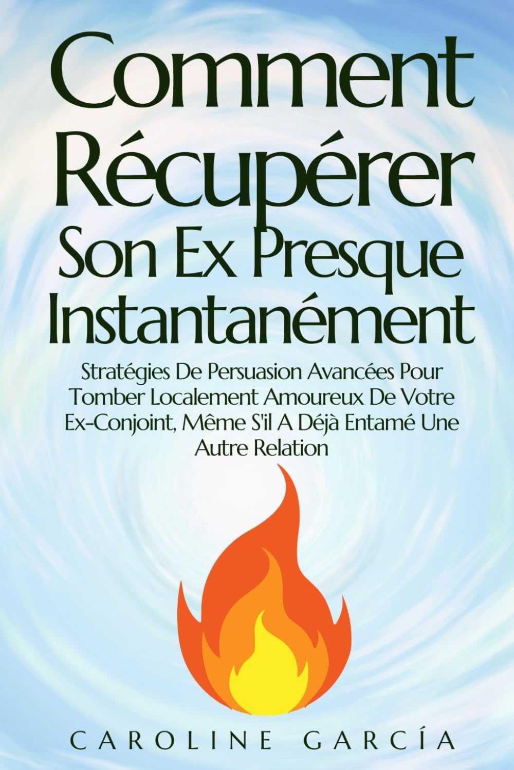 Comment Récupérer Son Ex Presque Instantanément: Stratégies De Persuasion Avancées Pour Tomber Localement Amoureux De Votre Ex-Conjoint, Même S'il A Déjà Entamé Une Autre Relation book