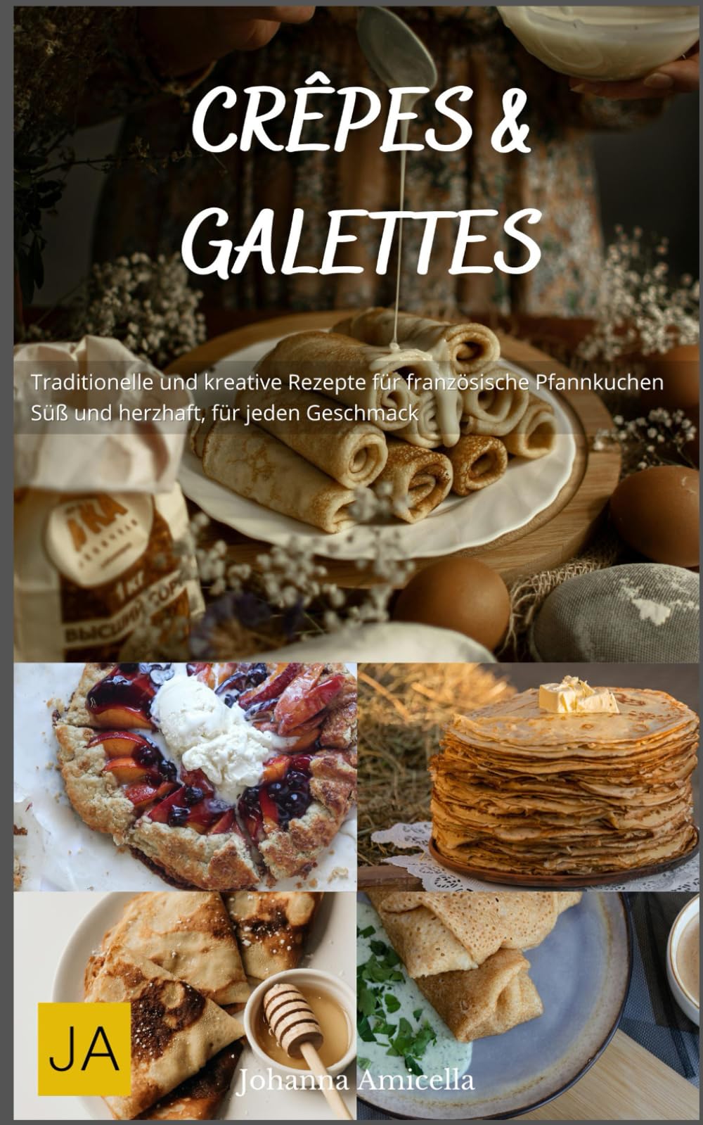 Crêpes & Galettes: Traditionelle und kreative Rezepte für französische Pfannkuchen - Süß und herzhaft, für jeden Geschmack Cooking & Enjoying