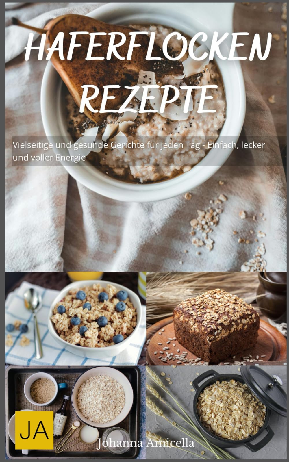 Haferflocken Rezepte: Vielseitige und gesunde Gerichte für jeden Tag - Einfach, lecker und voller Energie book