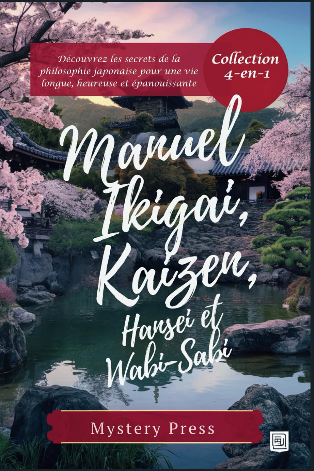 Manuel Ikigai, Kaizen, Hansei et Wabi-Sabi: (Collection 4-en-1) Découvrez les secrets de la philosophie japonaise pour une vie longue, heureuse et épanouissante book