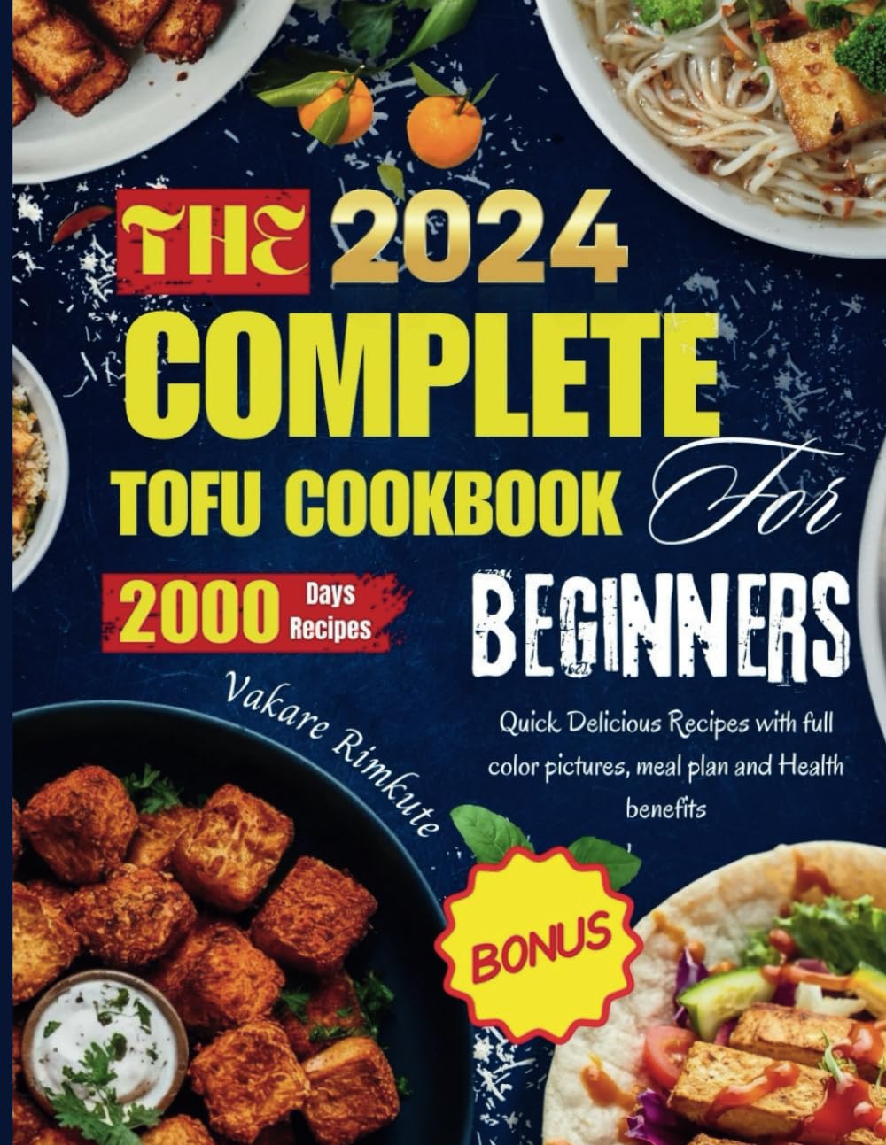 The complete 2024 Tofu cookbook for beginners: Quick Delicious Recipes with full color pictures, meal plan and Health benefits book