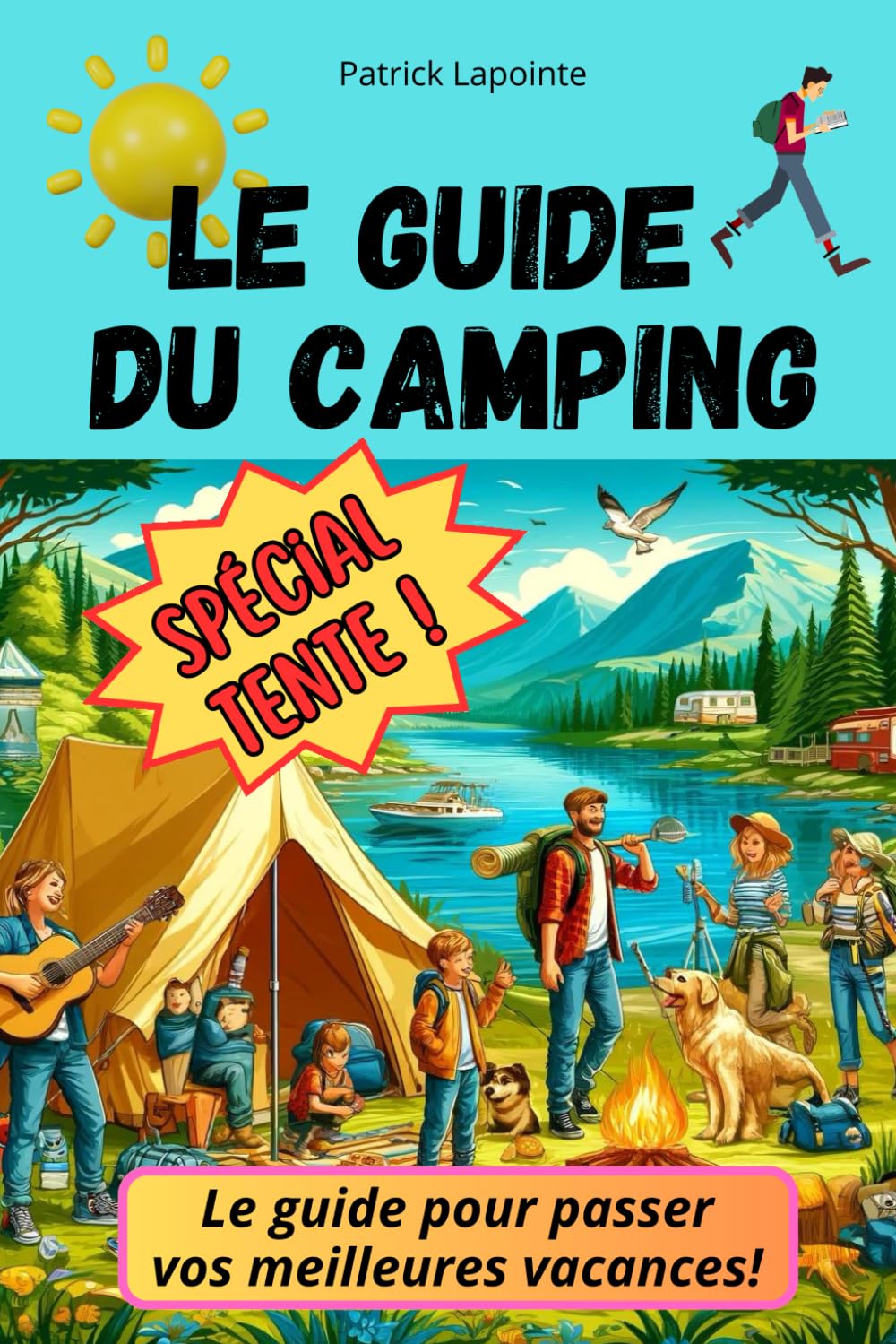LE GUIDE DU CAMPING SPECIAL TENTE: Passez vos plus belles vacances avec des conseils et techniques pour découvrir les joies du camping et vivre en vrai campeur! book