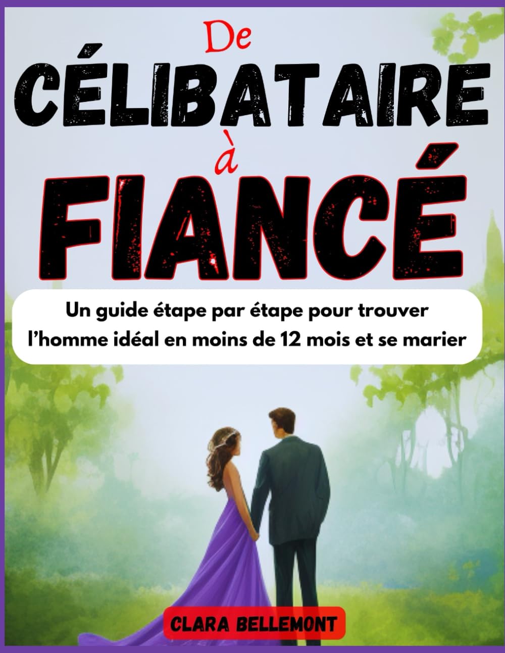 De célibataire à fiancé: Un guide étape par étape pour trouver l’homme idéal en moins de 12 mois et se marier book
