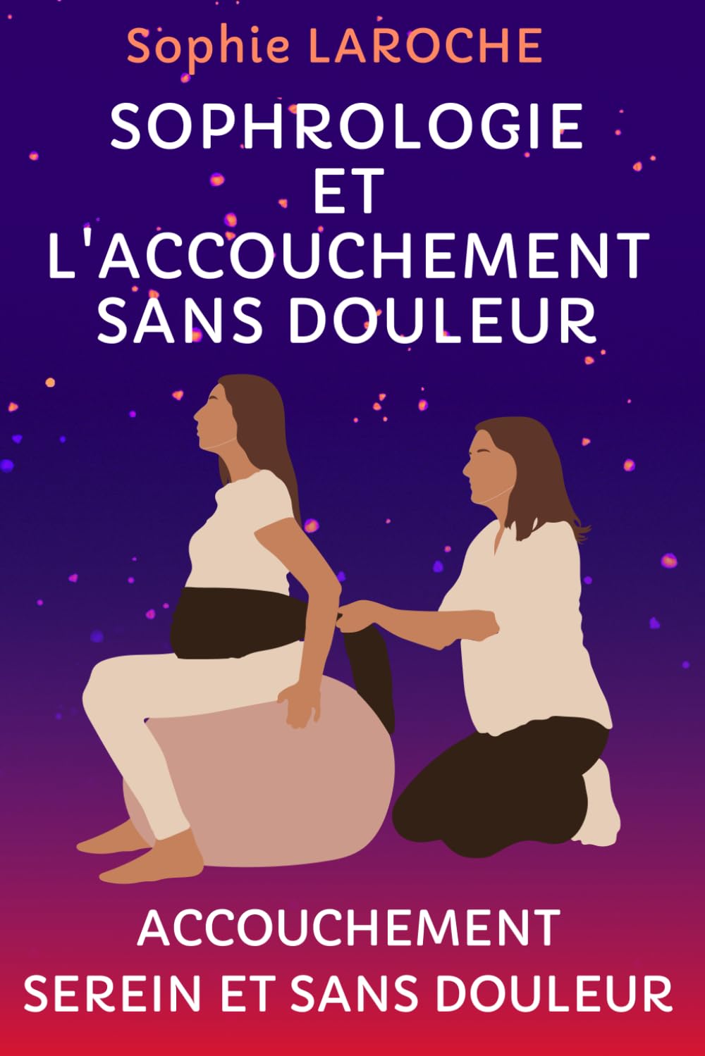 LA SOPHROLOGIE ET L'ACCOUCHEMENT SANS DOULEUR: Accouchement Serein Et Sans Douleur book