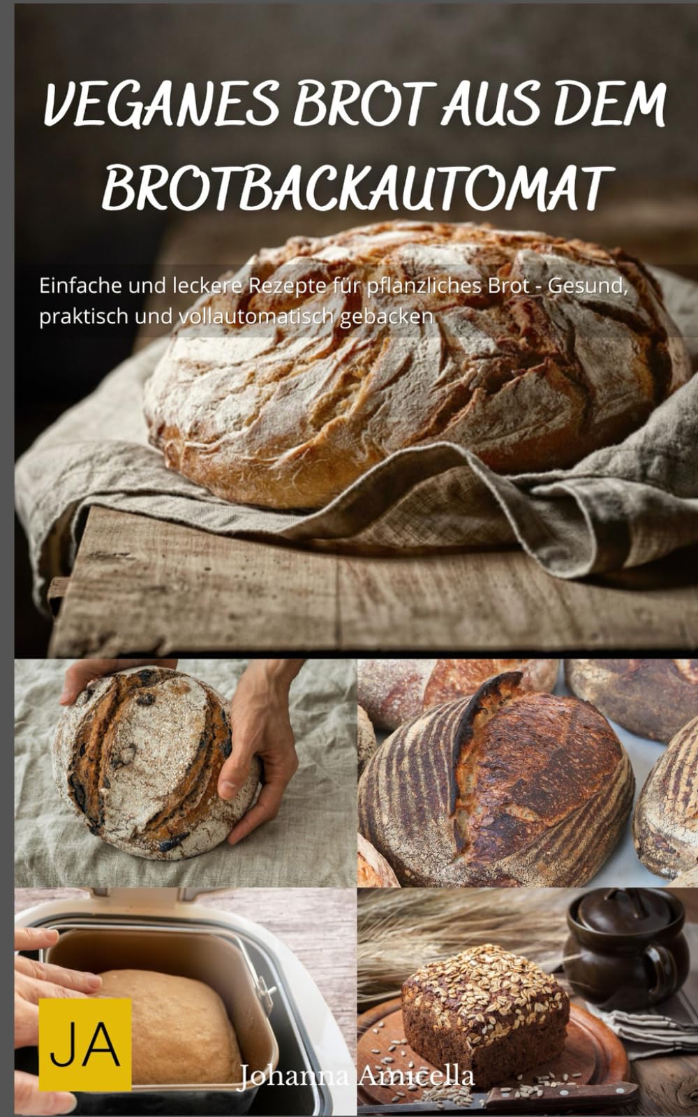 Veganes Brot aus dem Brotbackautomat: Einfache und leckere Rezepte für pflanzliches Brot - Gesund, praktisch und vollautomatisch gebacken Cooking & Enjoying