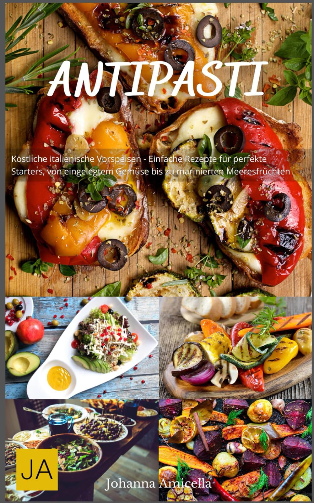Antipasti: Köstliche italienische Vorspeisen - Einfache Rezepte für perfekte Starters, von eingelegtem Gemüse bis zu marinierten Meeresfrüchten book