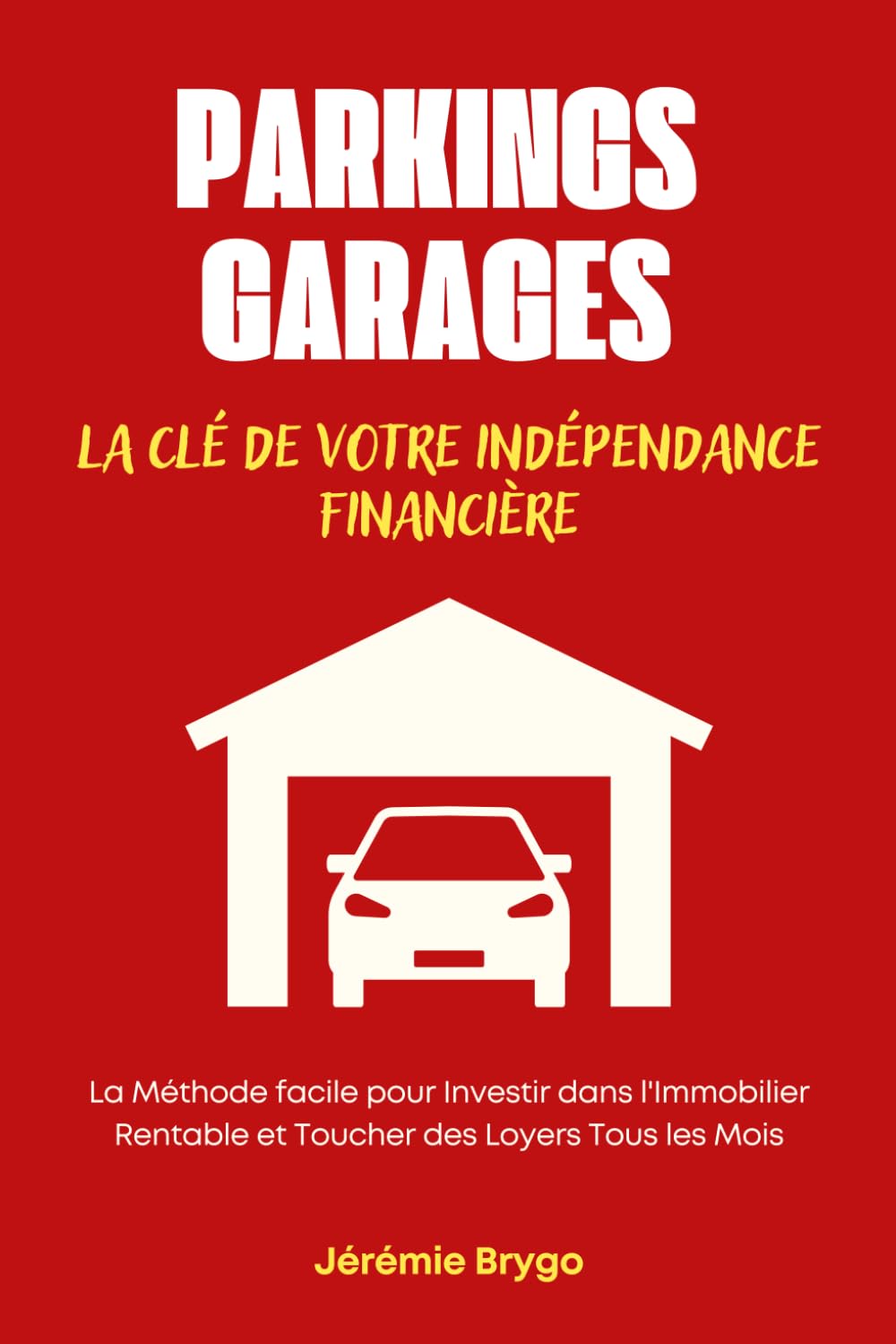 PARKINGS ET GARAGES: La Clé de Votre Indépendance Financière: La Méthode facile pour Investir dans l'Immobilier Rentable et toucher des loyers tous les mois Jérémie book