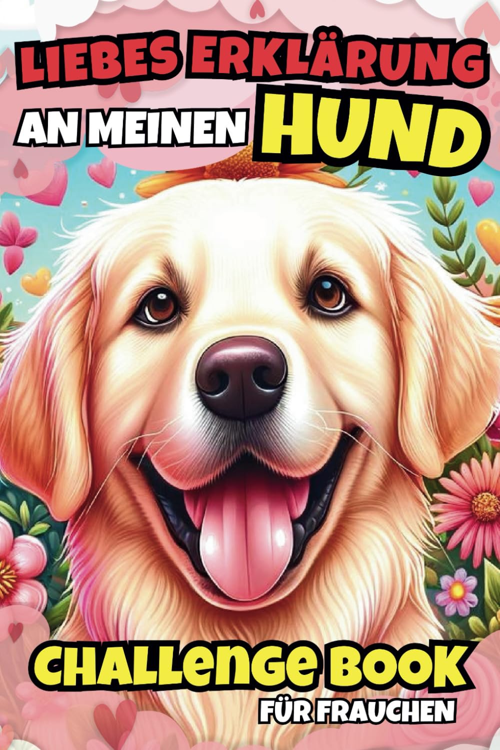 Liebeserklärung an meinen Hund - Challenge Book für Frauchen: 100 unvergessliche Herausforderungen und selbst gestaltbare Fotoseiten für dich und deinen Hund Art & Literature Books
