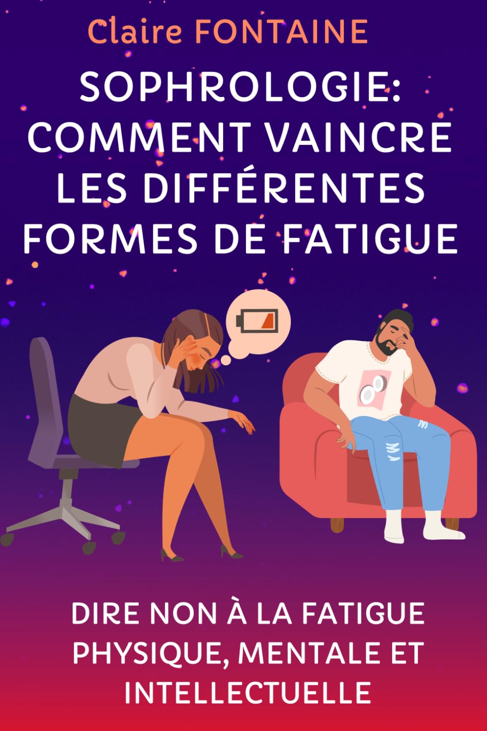SOPHROLOGIE, COMMENT VAINCRE LES DIFFÉRENTES FORMES DE FATIGUE: Dire Non à La Fatigue Physique, Mentale Et Intellectuelle book