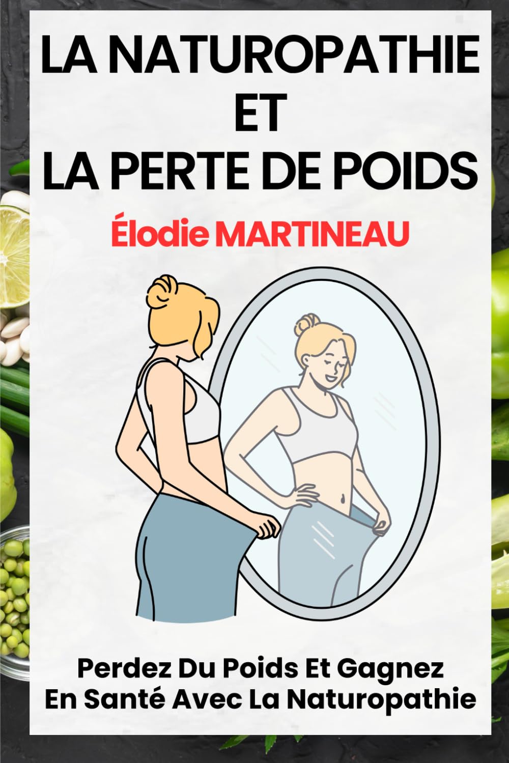 LA NATUROPATHIE ET LA PERTE DE POIDS: Perdez Du Poids Et Gagnez En Santé Avec La Naturopathie Health, Nutrition & Fitness