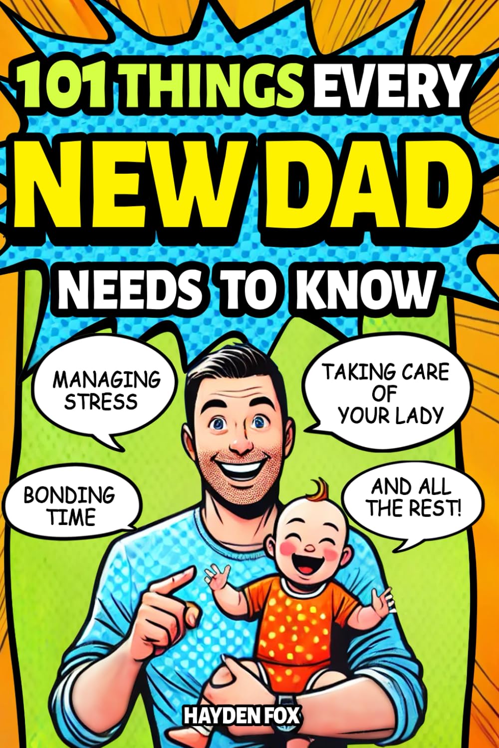 101 Things Every New Dad Needs to Know: A First Time Father's Handbook on Navigating Pregnancy, Taking Care of Your Newborn Baby and Partner, Managing ... Handling the Toddler Stage, and Much More! Parents & Children