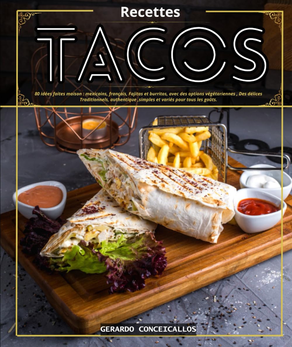 Recettes TACOS: 80 idées faites maison : mexicains, français, Fajitas et burritos, avec des options végétariennes , Des délices Traditionnels, authentique ,simples et variés pour tous les goûts. book