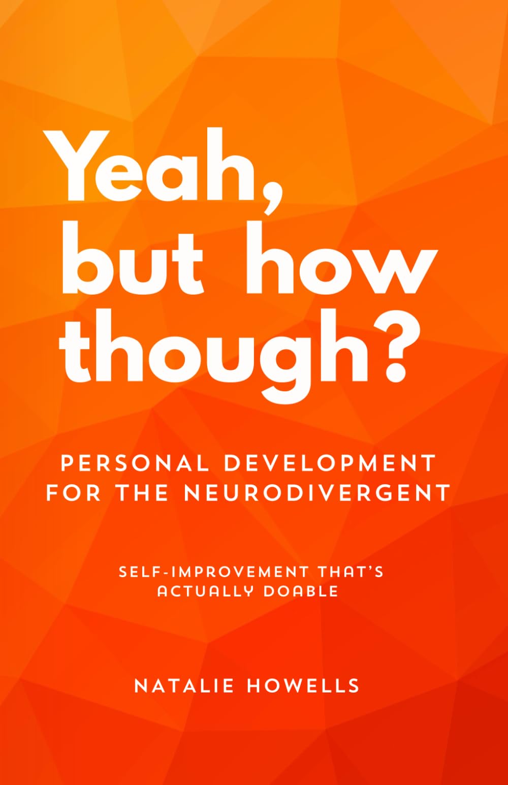 Yeah, but how though?: Self-improvement that’s doable when you have adhd or autism. Personal development for the neurodivergent. Health, Nutrition & Fitness