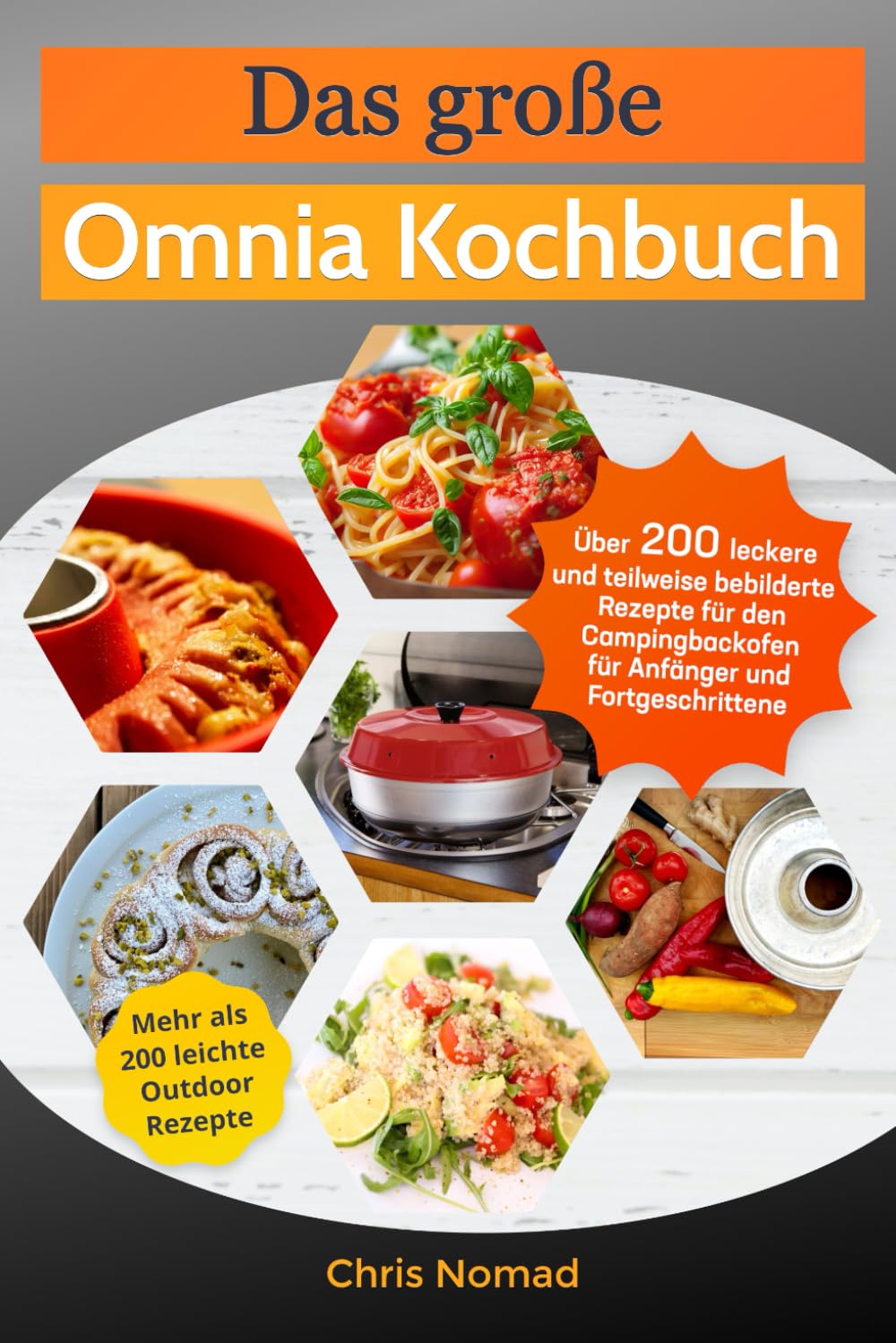 Das große Omnia Kochbuch: Über 200 leckere und teilweise bebilderte Rezepte für den Campingbackofen für Anfänger und Fortgeschrittene (Omnia Koch Serie von Chris Nomad, Band 1) Art & Literature Books