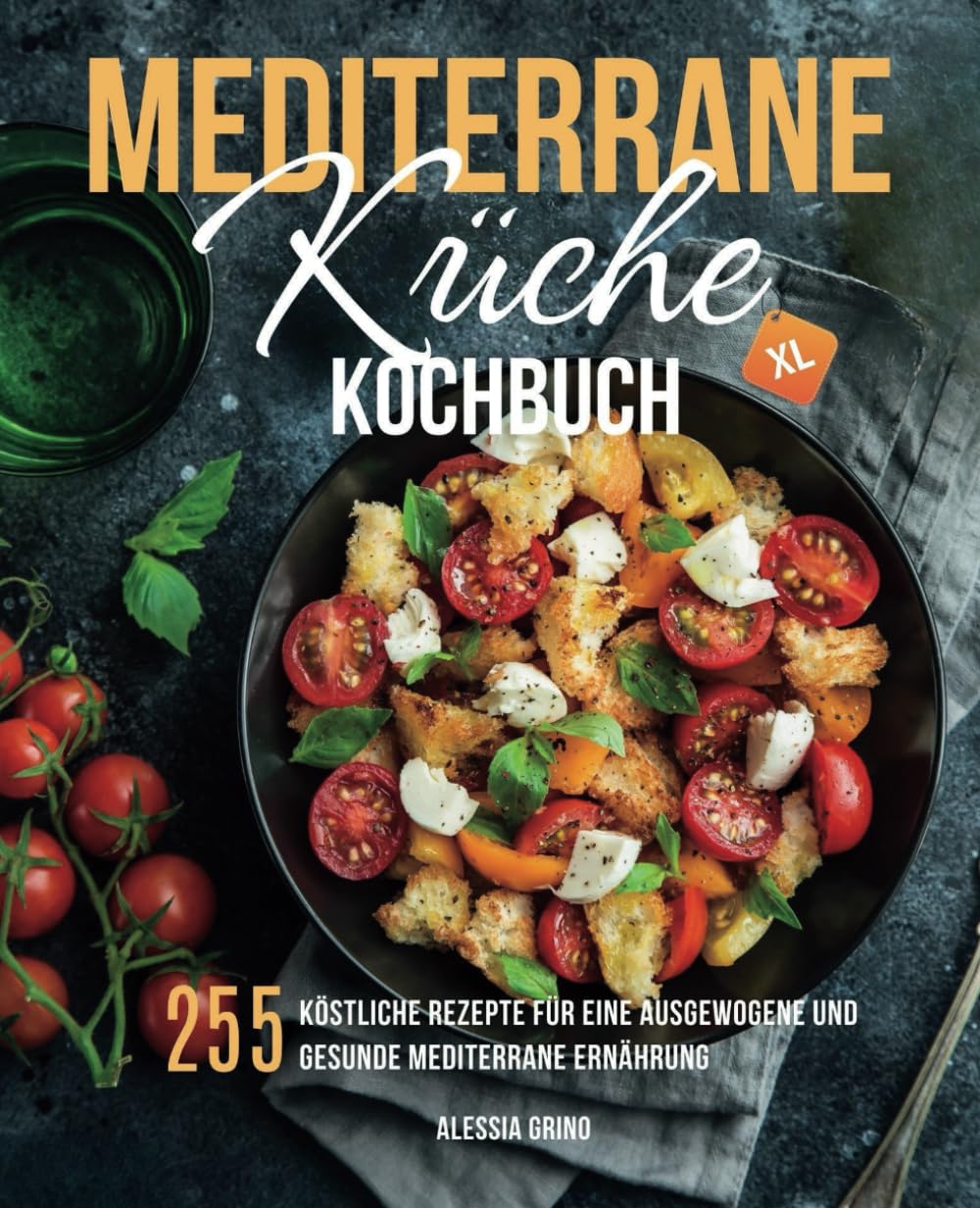 Mediterrane Küche Kochbuch XL: 255 köstliche Rezepte für eine ausgewogene und gesunde mediterrane Ernährung Cooking & Enjoying