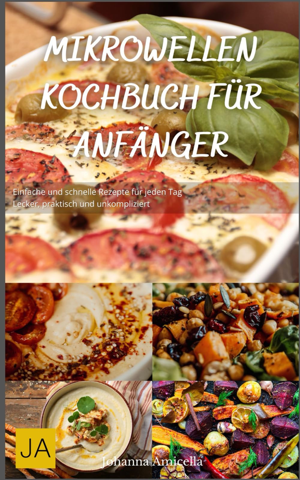 Mikrowellen Kochbuch für Anfänger: Einfache und schnelle Rezepte für jeden Tag - Lecker, praktisch und unkompliziert Cooking & Enjoying
