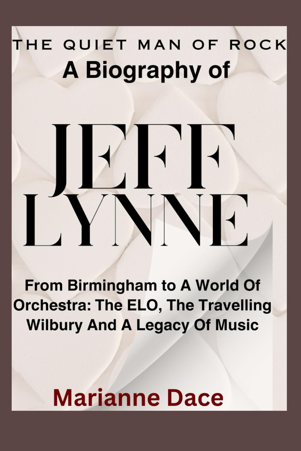 The Quiet Man of Rock A Biography of Jeff Lynne: From Birmingham to a World of Orchestra: The ELO, The Travelling Wilbury And A Legacy Of Music Art & Literature Books
