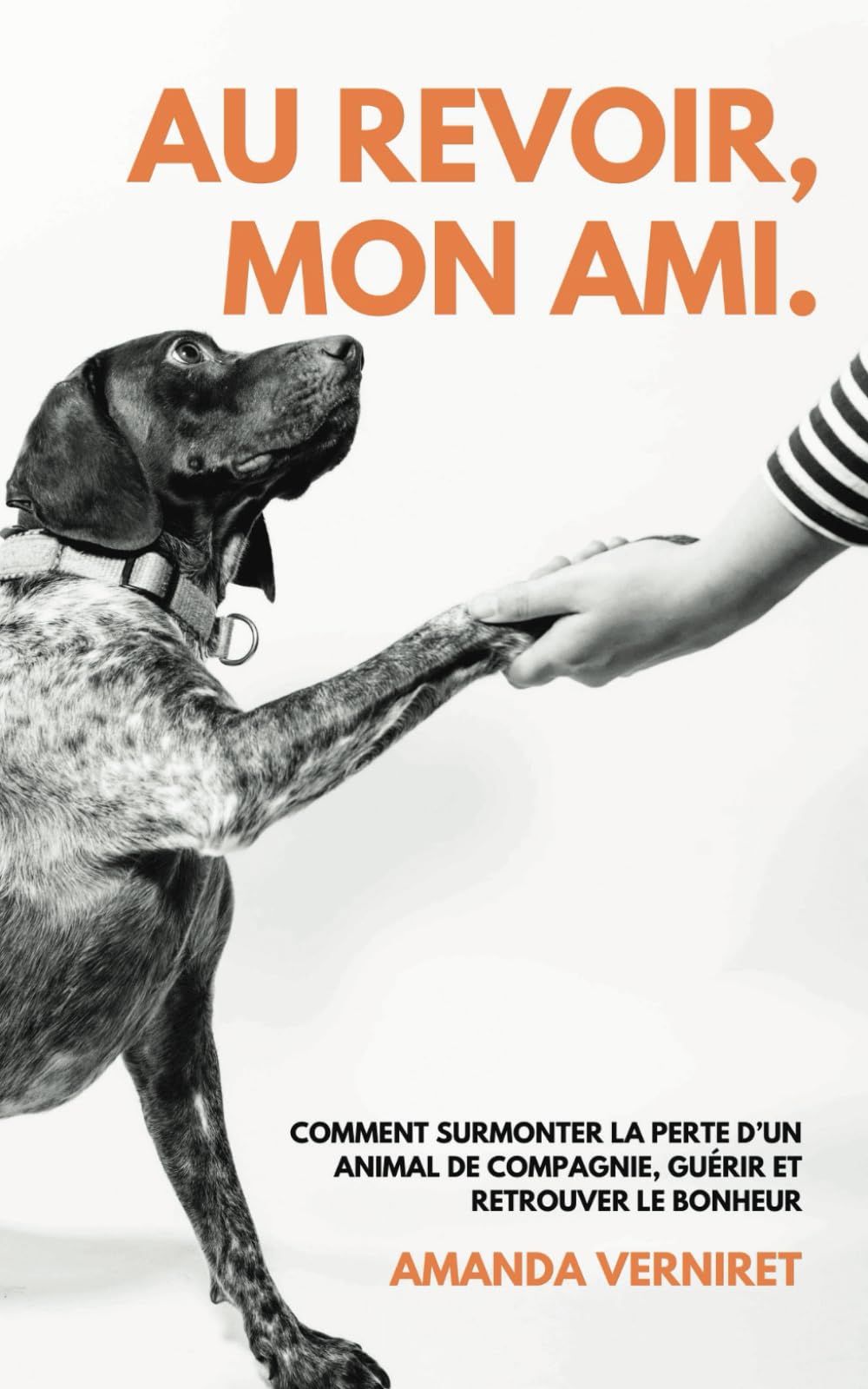 Au Revoir, Mon Ami: Comment surmonter la perte d’un animal de compagnie, guérir et retrouver le bonheur Pets