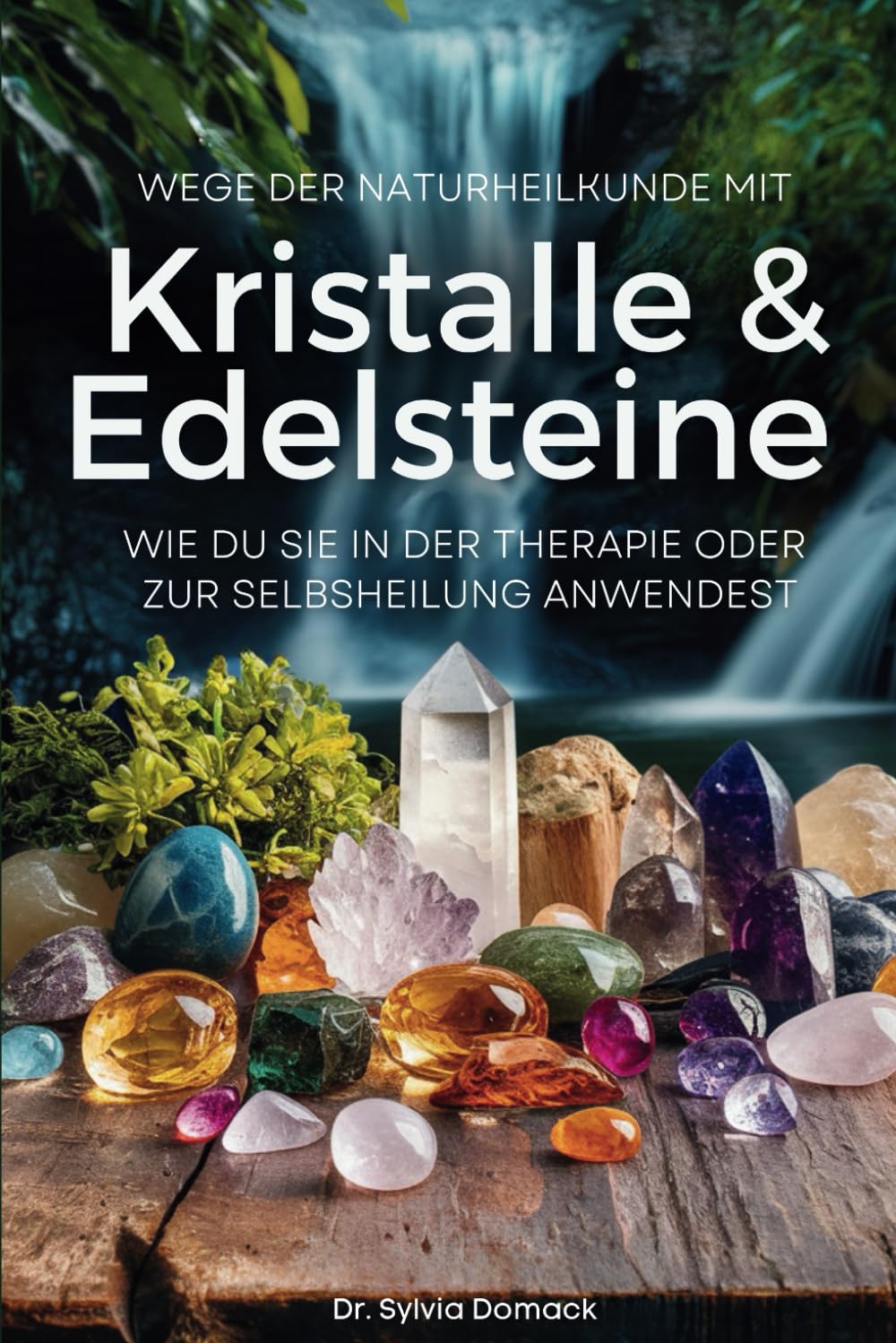 Wege der Naturheilkunde mit Kristalle und Edelsteine: Wie Du sie in der Therapie oder zur Selbstheilung anwendest Medicine