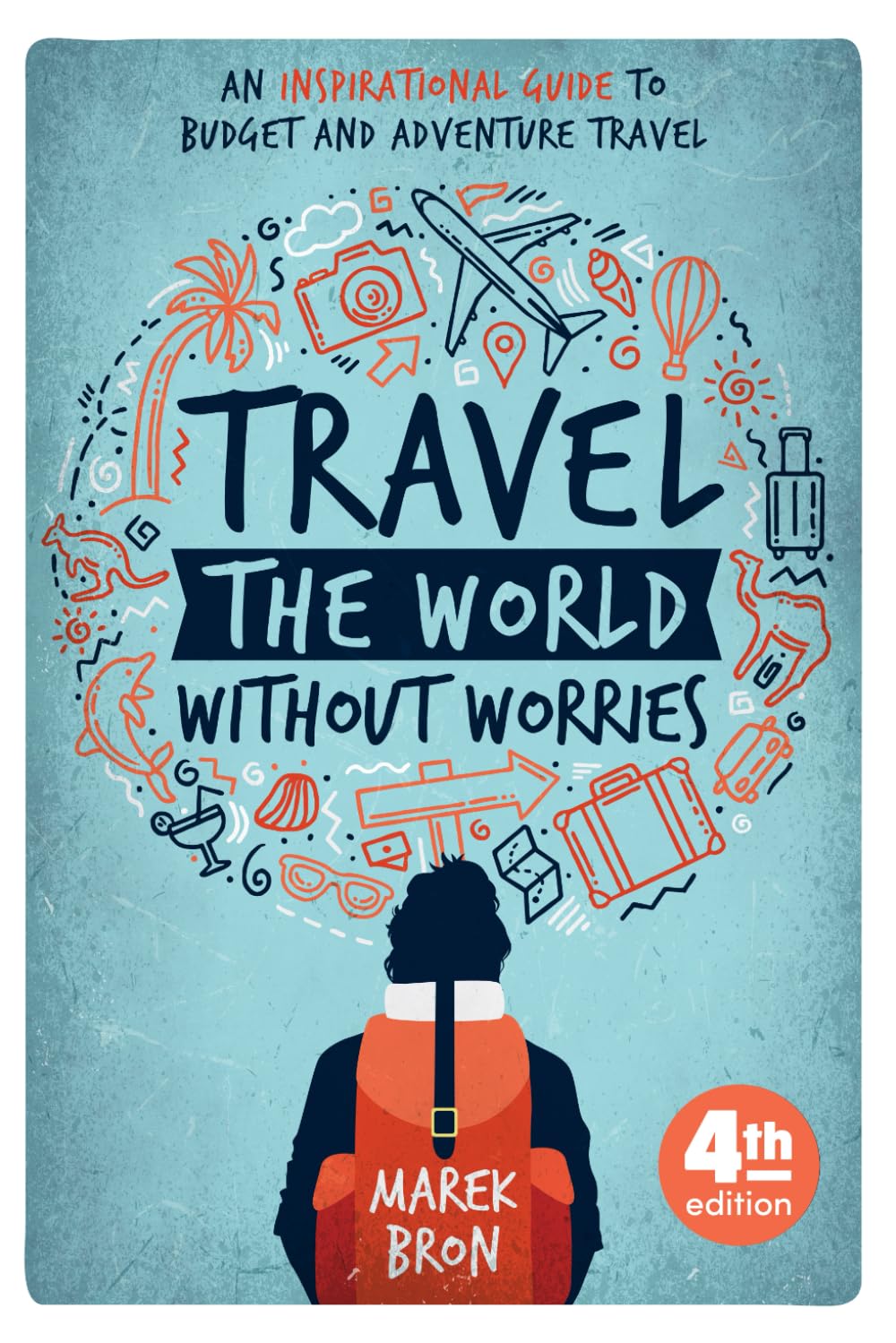 Travel the World Without Worries: An Inspirational Guide to Budget and Adventure Travel (4th Edition) Travel Guides
