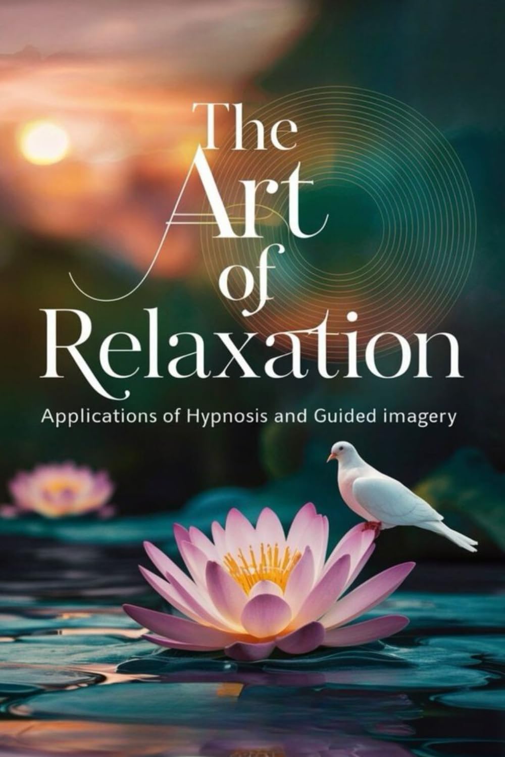 The Art of Relaxation: Applications of Hypnosis and Guided Imagery Business, Finance & Career