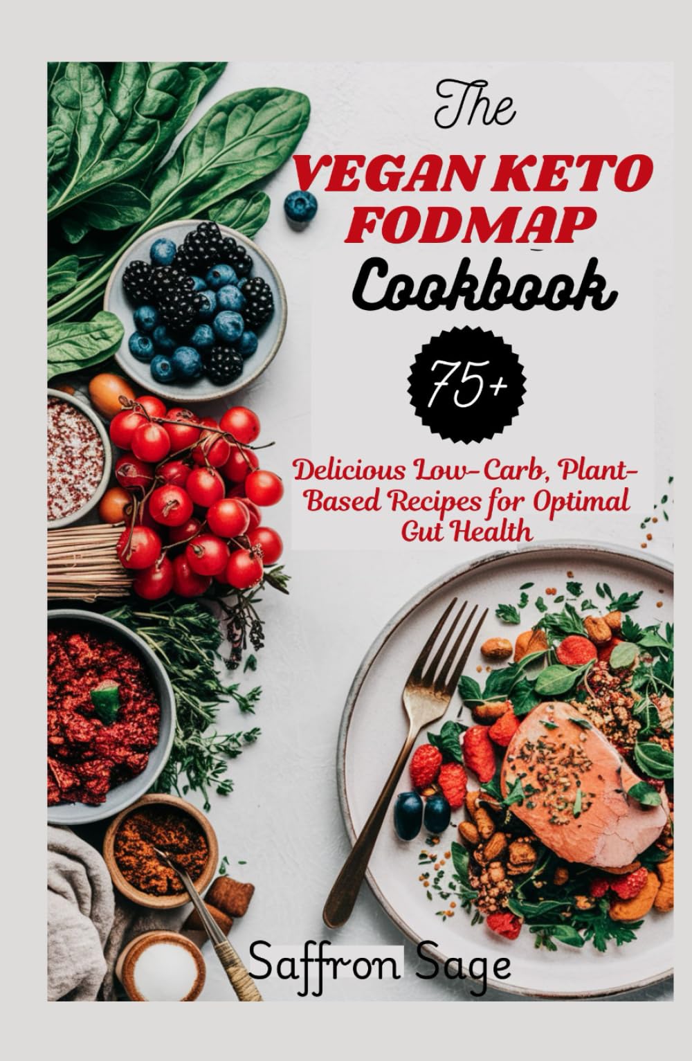 THE VEGAN KETO FODMAP COOKBOOK: 75+ Delicious Low-Carb, Plant-Based Recipes for Optimal Gut Health Health, Nutrition & Fitness