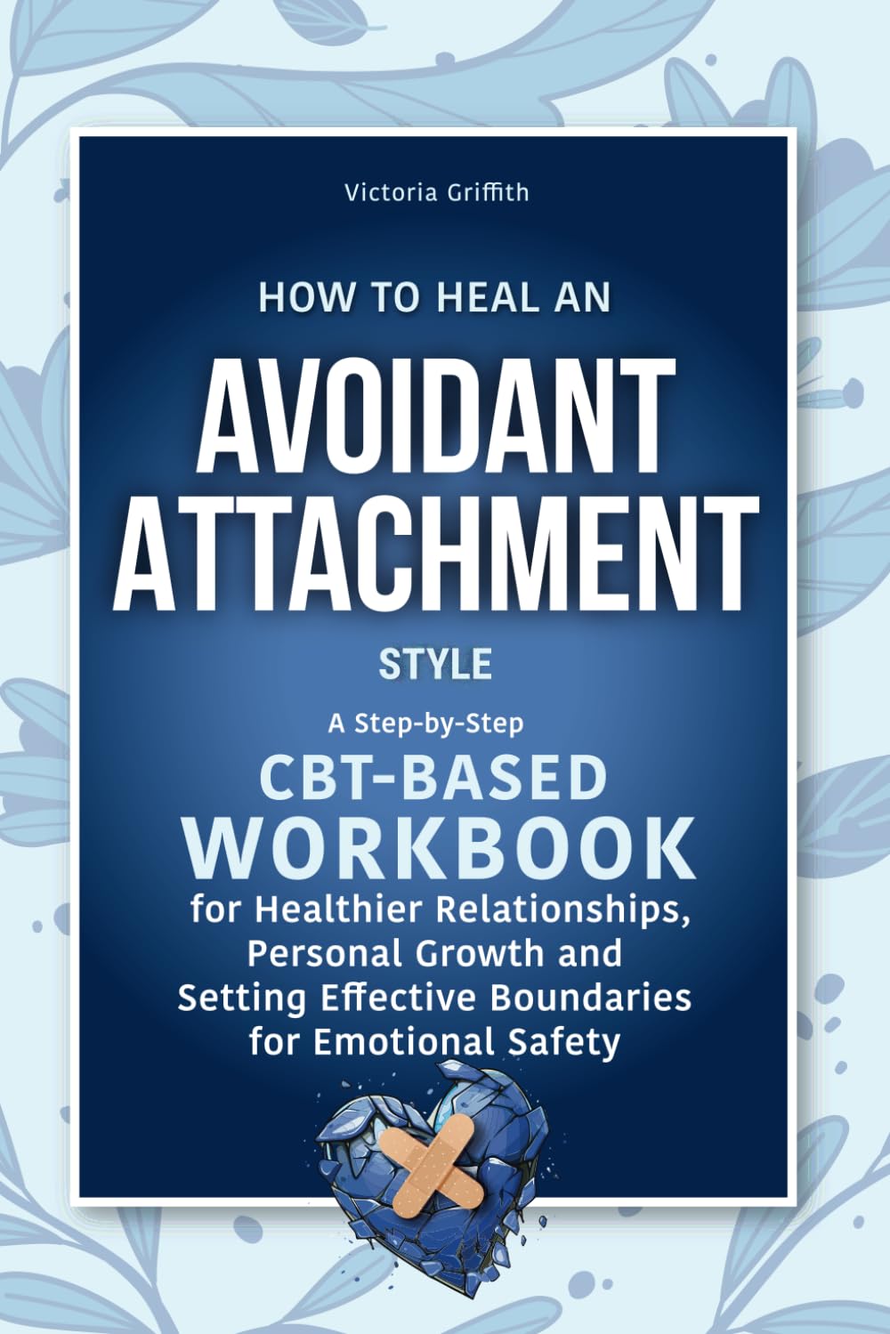 How to Heal an Avoidant Attachment Style: A Step-by-Step CBT-Based Workbook for Healthier Relationships, Personal Growth and Setting Effective ... turbulence to embrace healthy relationships) Health, Nutrition & Fitness