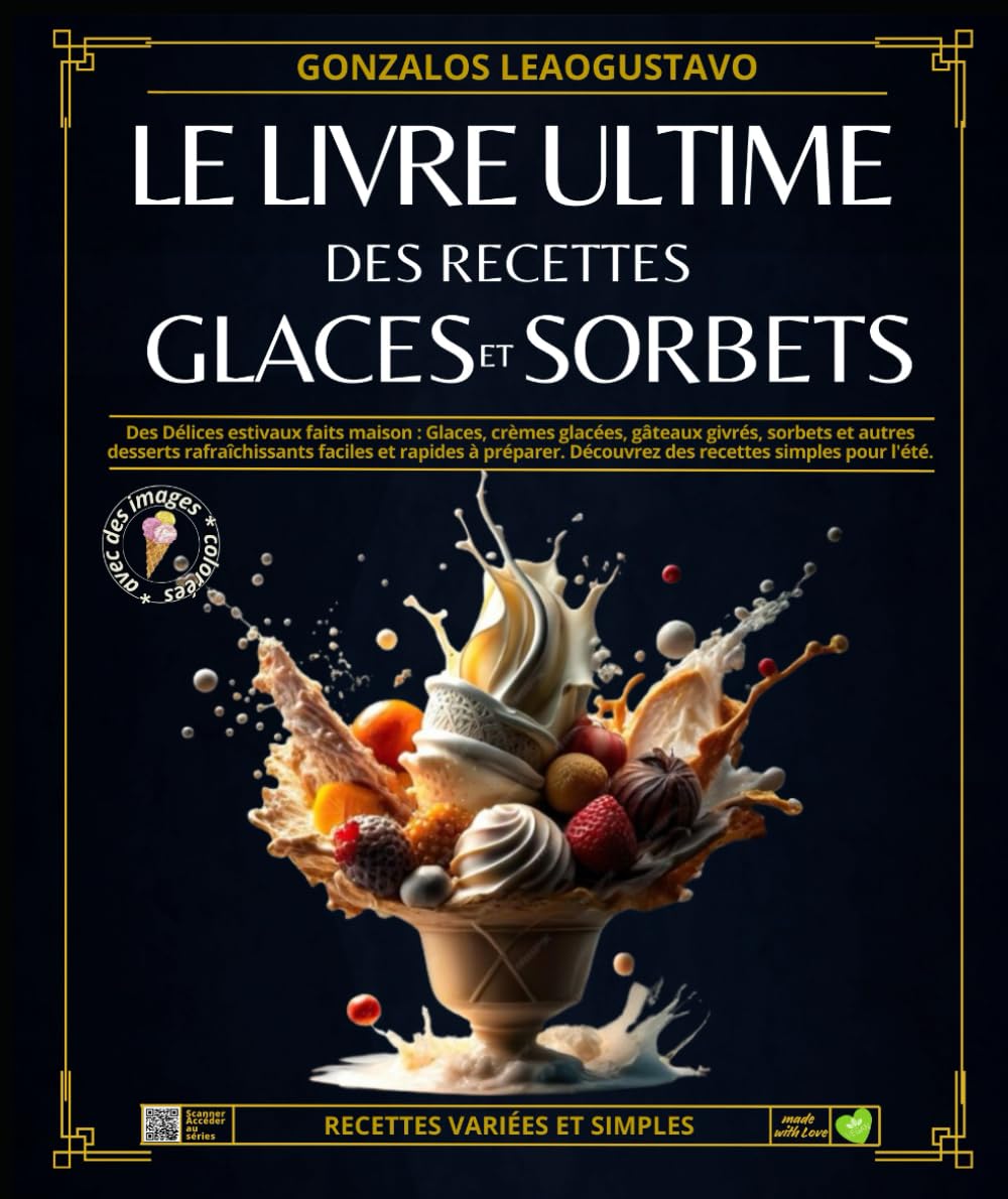 Le Livre Ultime Des Glaces Et Sorbets: Des Délices estivaux faits maison : Glaces, crèmes glacées, gâteaux givrés, sorbets et autres desserts ... Découvrez des recettes simples pour l'été. book