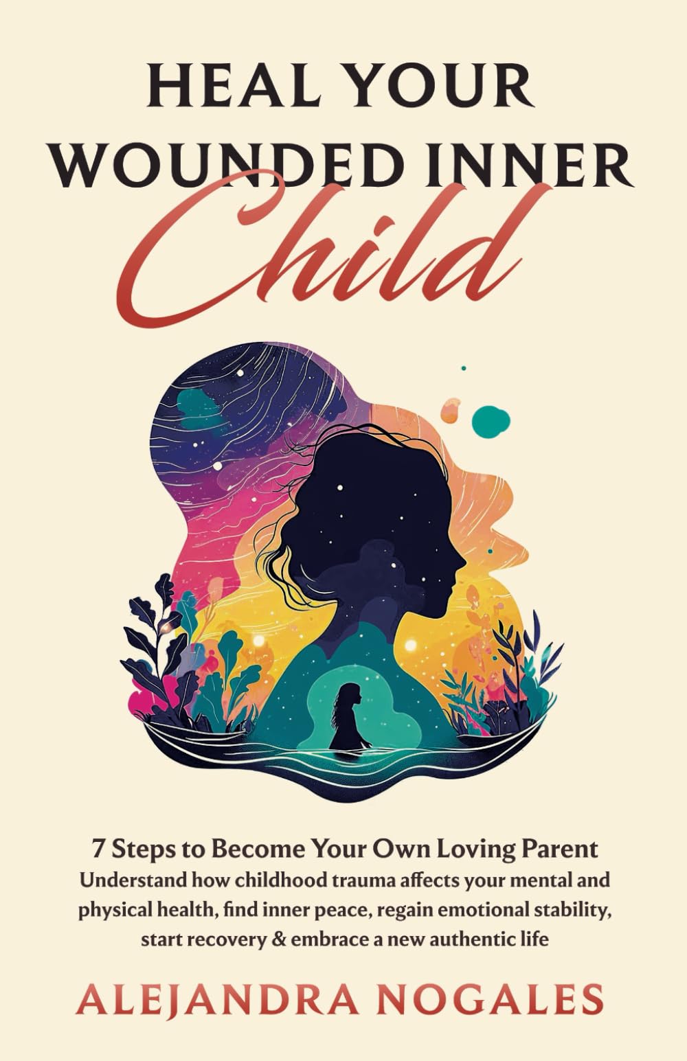 Heal Your Wounded Inner Child: 7 Steps to Become Your Own Loving Parent; Understand How Childhood Trauma Affects Your Mental and Physical Health, Find ... Recovery & Embrace a New Authentic Life. Lifestyle