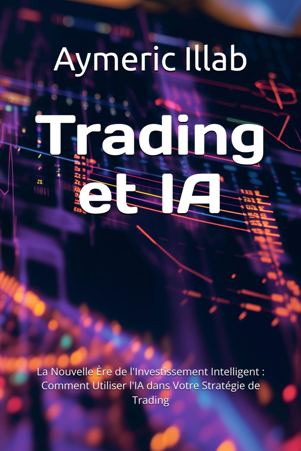 Trading et IA: La Nouvelle Ère de l'Investissement Intelligent : Comment Utiliser l'IA dans Votre Stratégie de Trading Reference Books