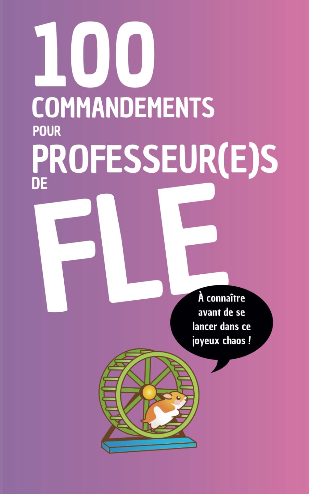 100 Commandements pour professeurs de FLE: À connaître avant de se lancer dans ce joyeux chaos ! book