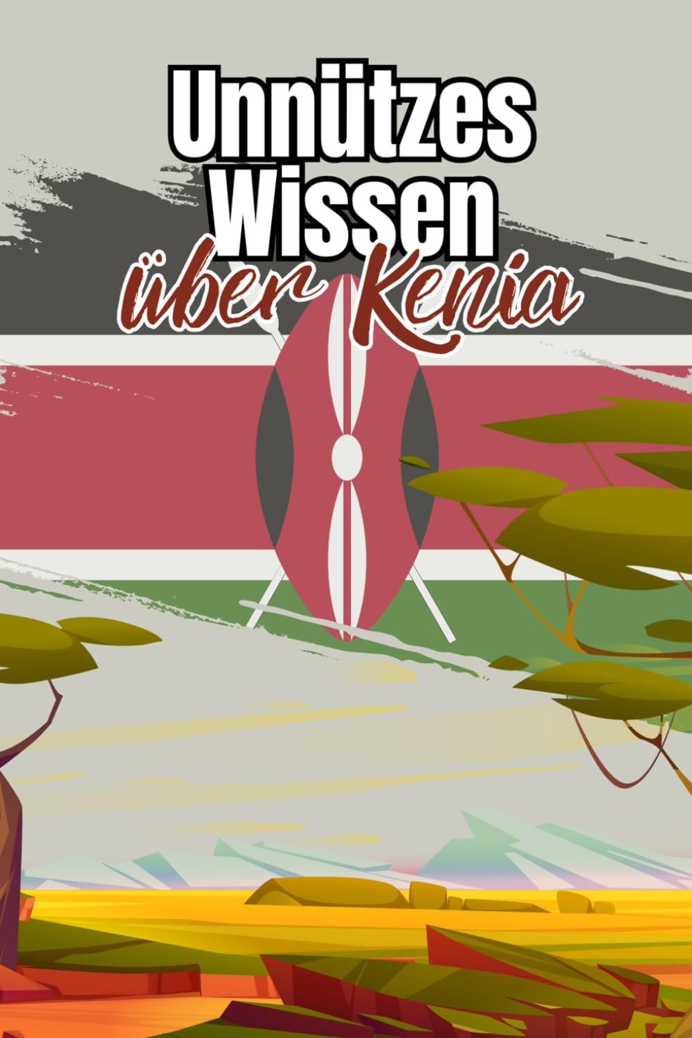 Unnützes Wissen über Kenia: Kuriose Fakten über Politik, Wirtschaft, Kunst und Geschichte Kenias book
