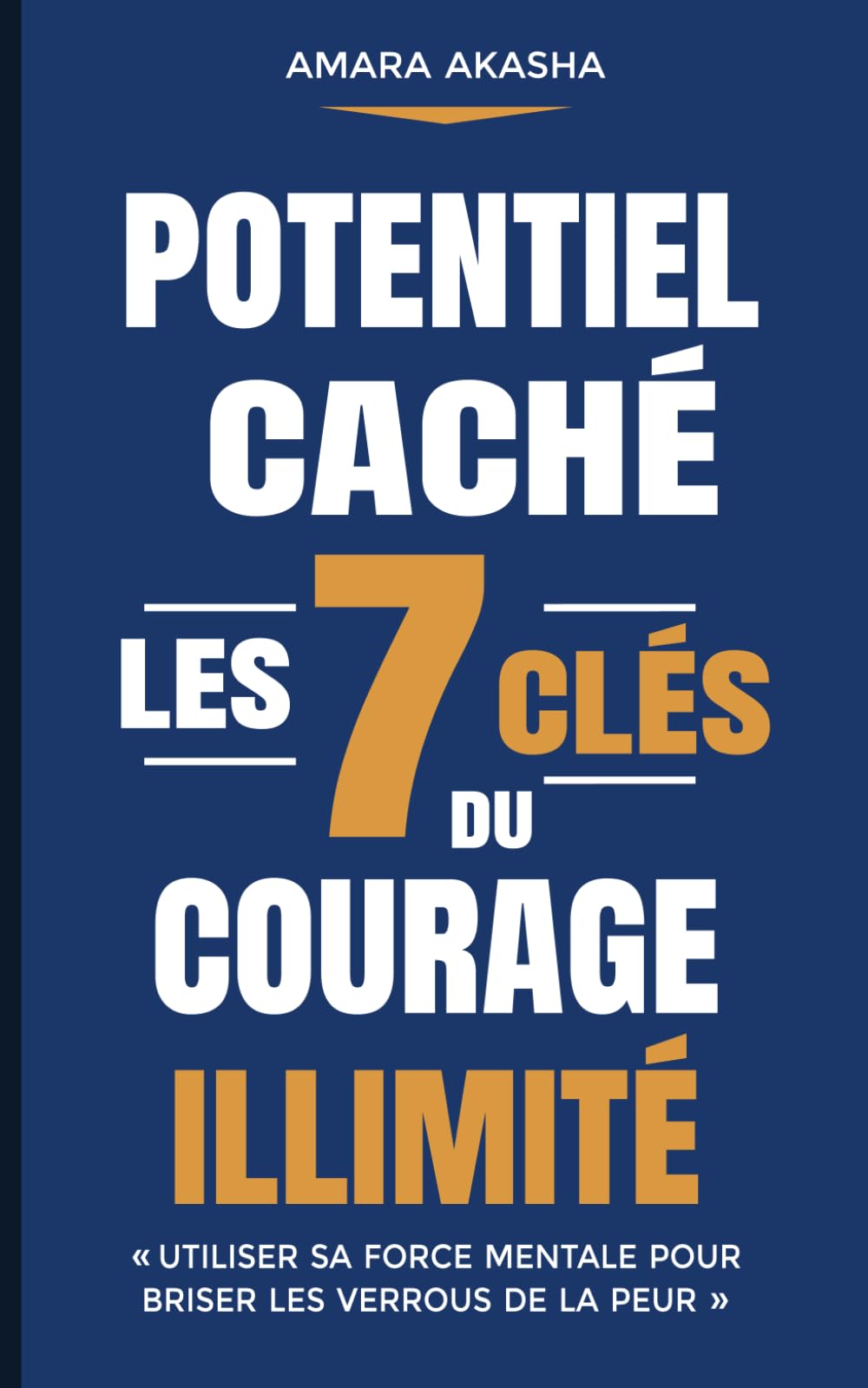 Potentiel Caché : Les 7 Clés du Courage illimité: Développer Son Plein Potentiel de sa Force Mentale pour Déverrouiller les Verrous de la Peur book