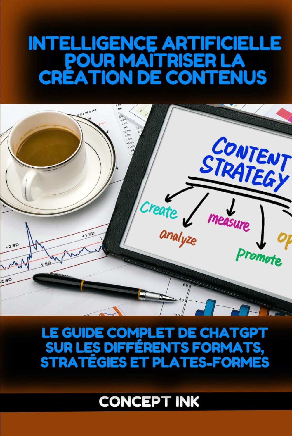 Intelligence Artificielle pour Maîtriser la Création de Contenus: Le Guide Complet de ChatGPT sur les Différents Formats, Stratégies et Plates-formes book