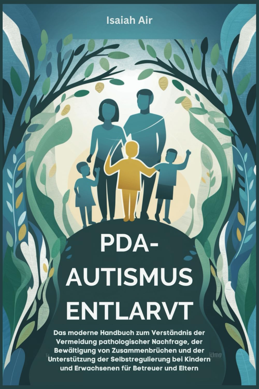 PDA-Autismus entlarvt: Das moderne Handbuch zum Verständnis der Vermeidung pathologischer Nachfrage, der Bewältigung von Zusammenbrüchen und der Unterstützung der Selbstregulierung bei Kindern und Erw Parents & Children