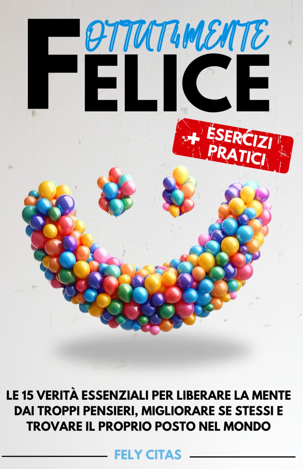 FOTTUT4MENTE FELICE: Le 15 Verità Essenziali per Liberare la Mente dai Troppi Pensieri, Migliorare se Stessi e Trovare il Proprio Posto nel Mondo | + Esercizi Pratici book