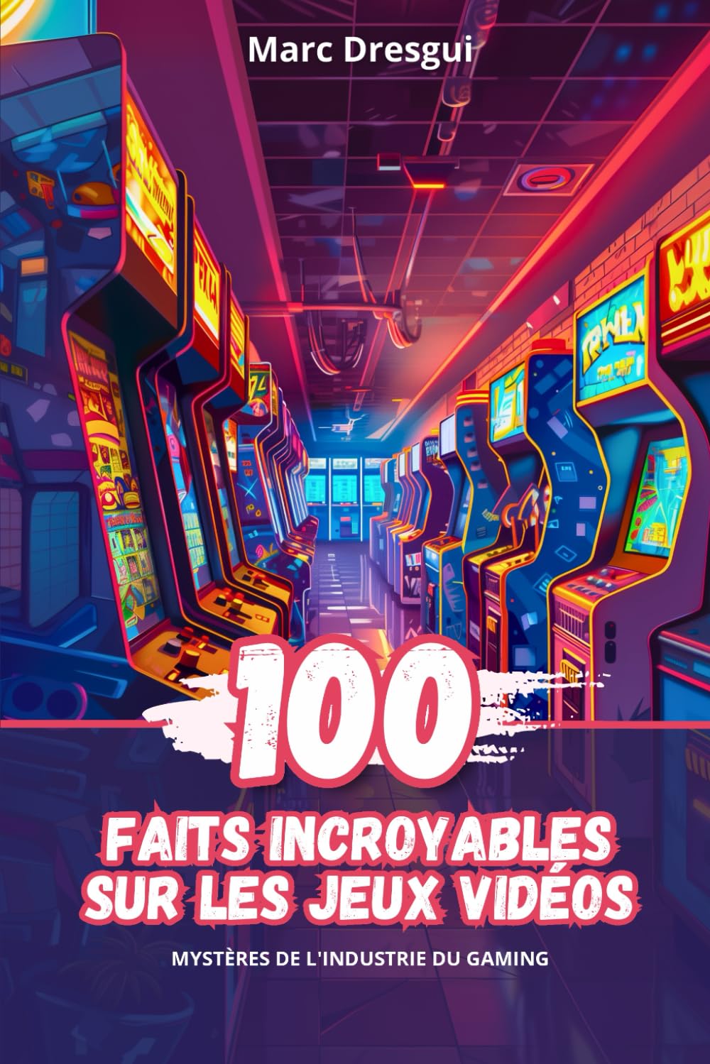 100 Faits Incroyables sur les Jeux Vidéos: Mystères de l'Industrie du Gaming book